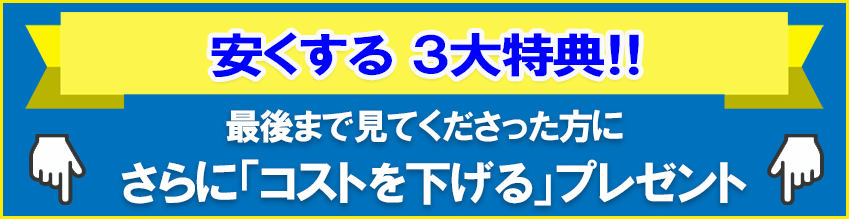 ホームページを最後まで見てくださった方に、さらにコストを下げる特典をプレゼント！